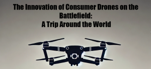 Read more about the article The Innovation of Consumer Drones on the Battlefield: A Trip Around the World